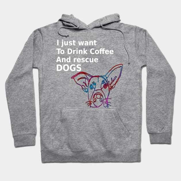 I Just Want To Drink Coffee And Rescue Dogs Hoodie by musicanytime